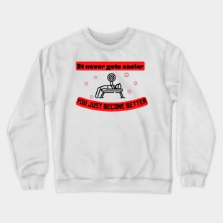 It never gets easier you just become better Quote Crewneck Sweatshirt